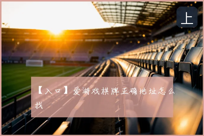 【入口】爱游戏棋牌正确地址怎么找